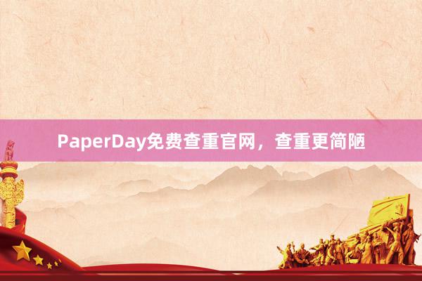 PaperDay免费查重官网,查重更简陋